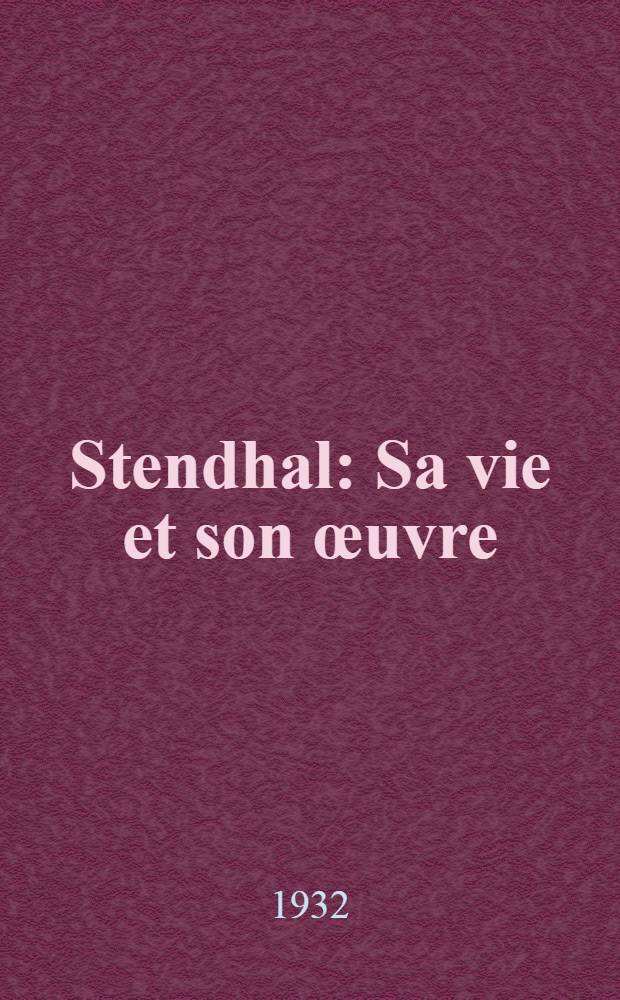 Stendhal : Sa vie et son œuvre