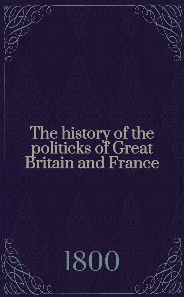 The history of the politicks of Great Britain and France : From ... the conference at Pillnitz, to the declaration of war against Great Britain : With an Appendix ... : To which is now added a Postscript ... : In 2 vol. : Vol. 1-2