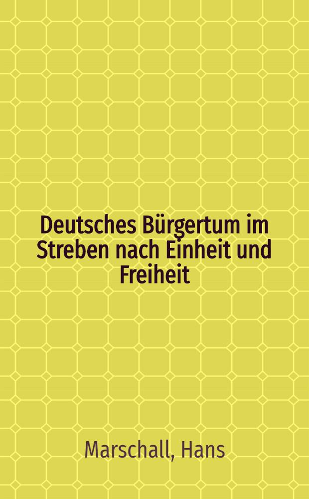 Deutsches Bürgertum im Streben nach Einheit und Freiheit