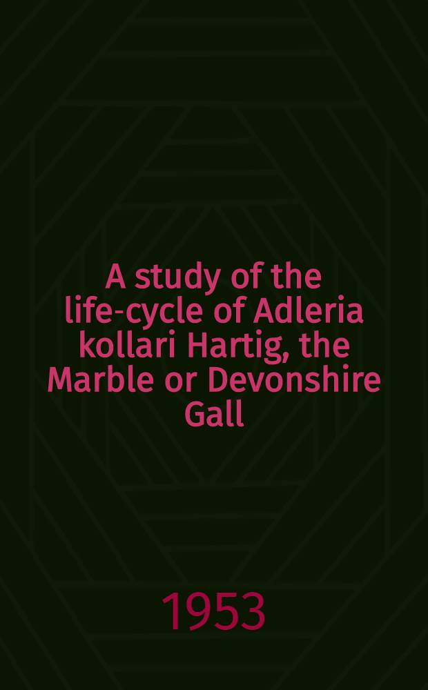 A study of the life-cycle of Adleria kollari Hartig, the Marble or Devonshire Gall