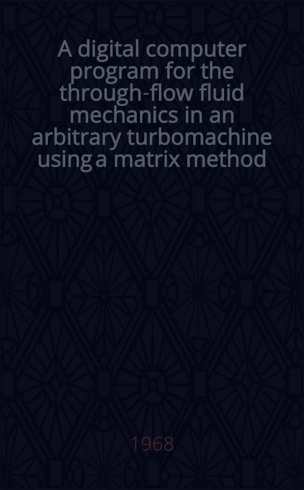 A digital computer program for the through-flow fluid mechanics in an arbitrary turbomachine using a matrix method