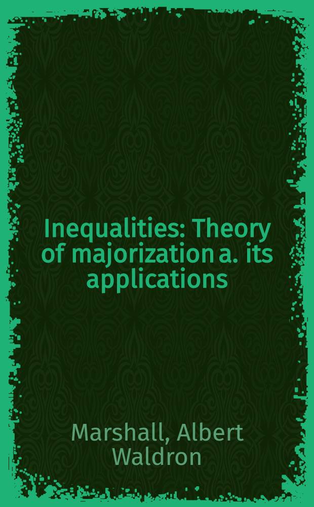 Inequalities : Theory of majorization a. its applications