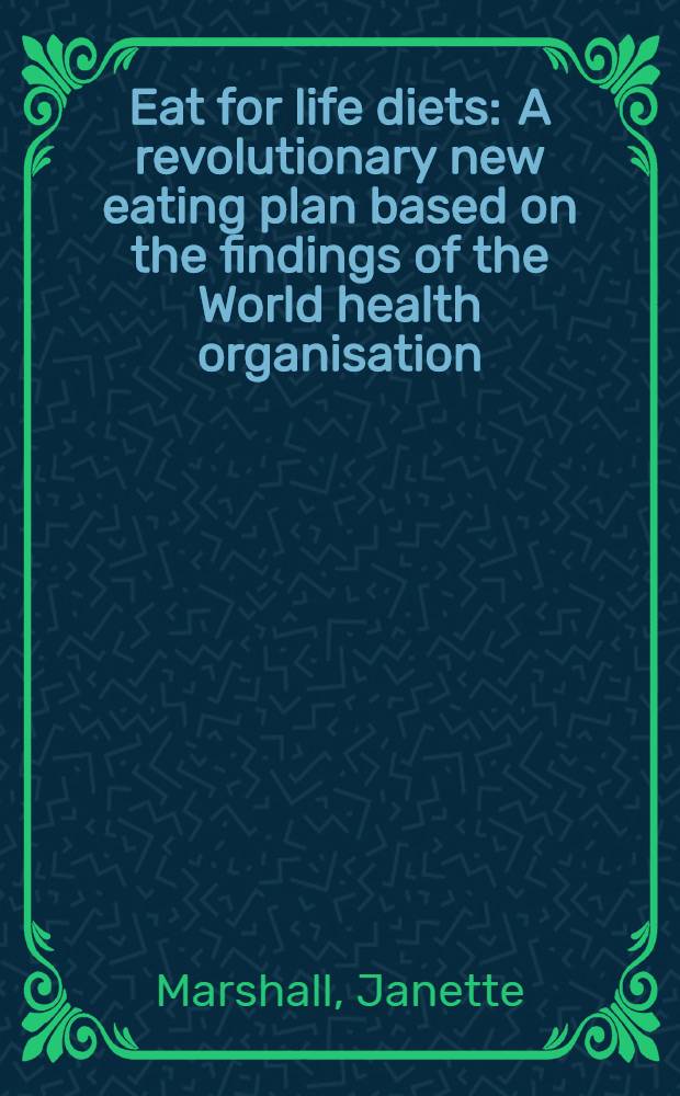 Eat for life diets : A revolutionary new eating plan based on the findings of the World health organisation