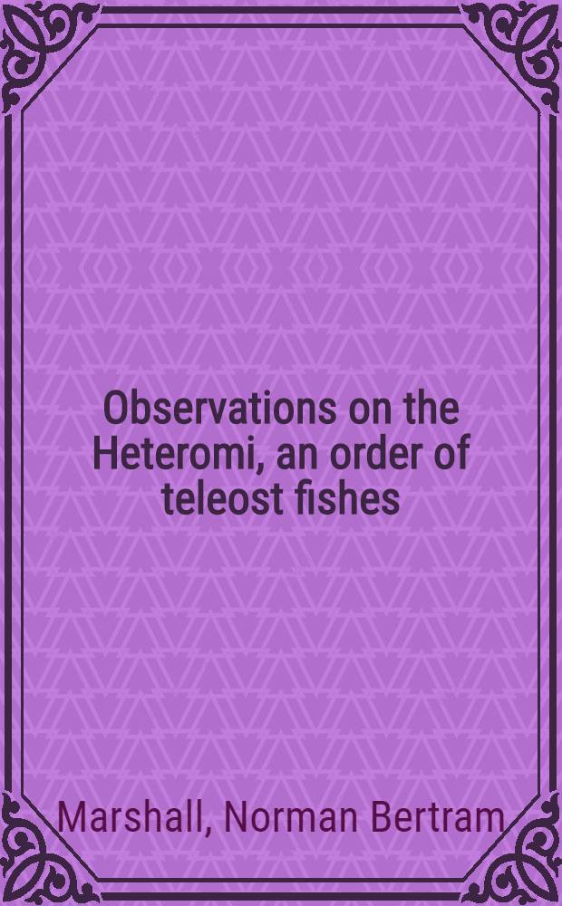 Observations on the Heteromi, an order of teleost fishes