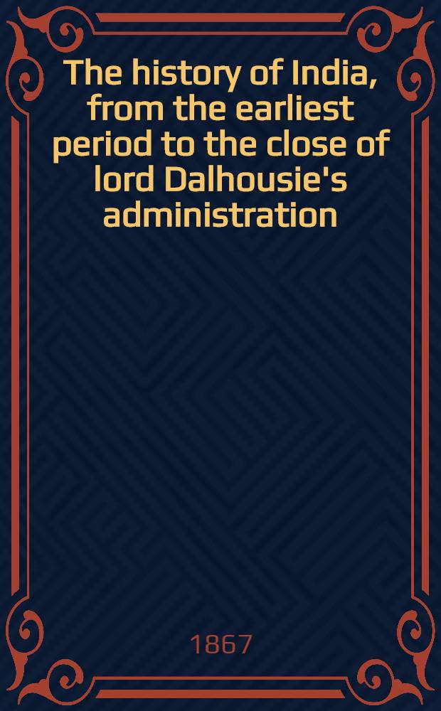 The history of India, from the earliest period to the close of lord Dalhousie's administration : Vol. 1-3