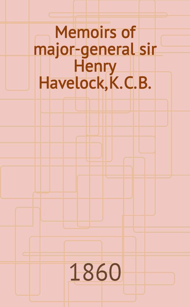 Memoirs of major-general sir Henry Havelock, K. C. B.