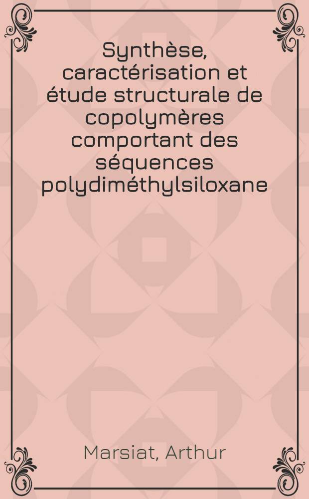 Synthèse, caractérisation et étude structurale de copolymères comportant des séquences polydiméthylsiloxane : Thèse, prés. à l'Univ. Louis-Pasteur de Strasbourg ..