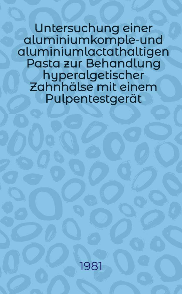 Untersuchung einer aluminiumkomplex- und aluminiumlactathaltigen Pasta zur Behandlung hyperalgetischer Zahnhälse mit einem Pulpentestgerät : Inaug.-Diss