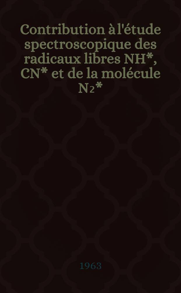 Contribution à l'étude spectroscopique des radicaux libres NH*, CN* et de la molécule N₂*: 1-re thèse; Propositions données par la Faculté: 2-e thèse: Thèses présentées à l'Univ. de Paris ... / par Louis Marsigny