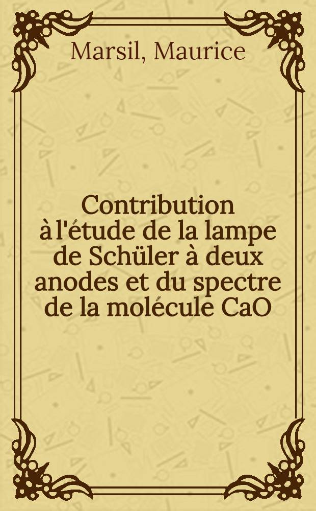 Contribution à l'étude de la lampe de Schüler à deux anodes et du spectre de la molécule CaO : Thèse ..