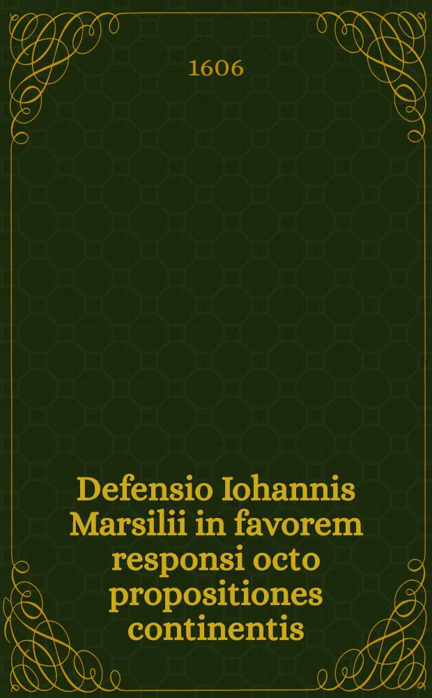 Defensio Iohannis Marsilii in favorem responsi octo propositiones continentis: adversus quod scripsit ... cardinalis Bellarminus