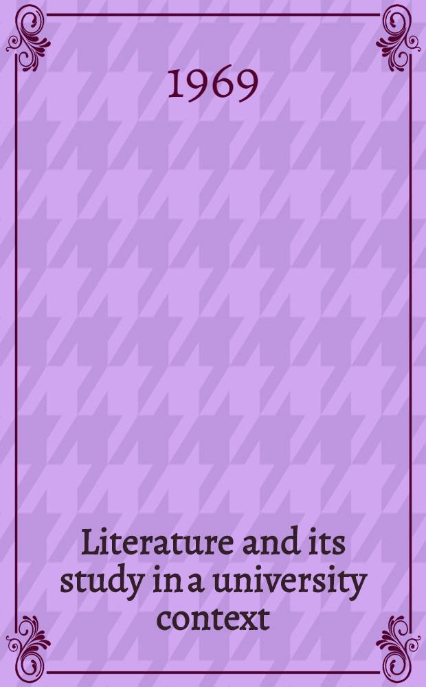 Literature and its study in a university context : An inaugural public lecture delivered in Armidale, New South Wales on 5th May, 1969