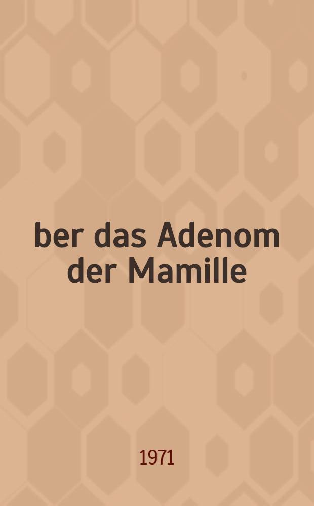 Über das Adenom der Mamille : Inaug.-Diss. ... der ... Med. Fak. der ... Univ. zu Bonn
