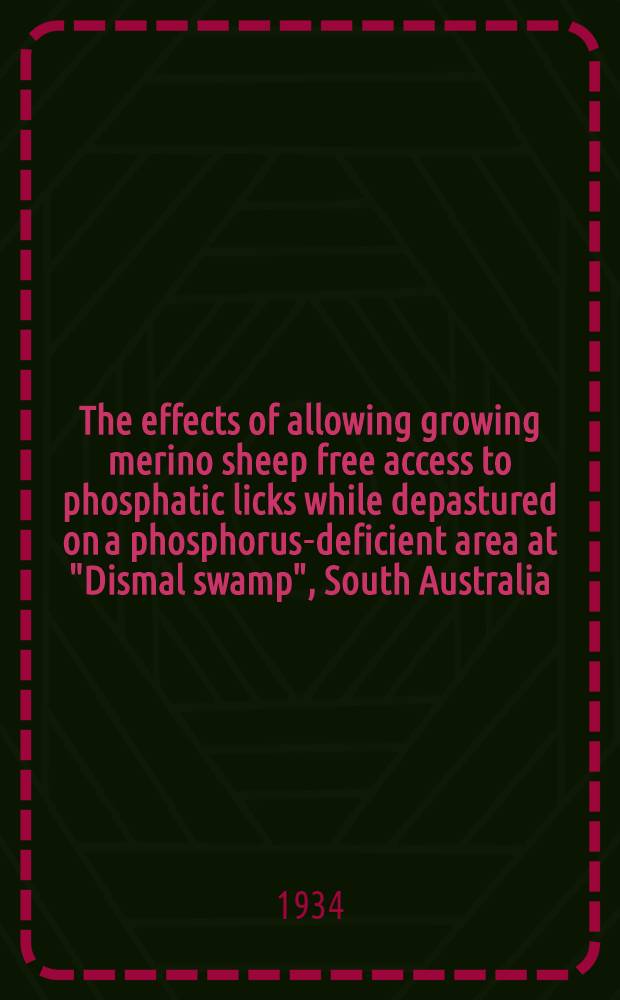 The effects of allowing growing merino sheep free access to phosphatic licks while depastured on a phosphorus-deficient area at "Dismal swamp", South Australia