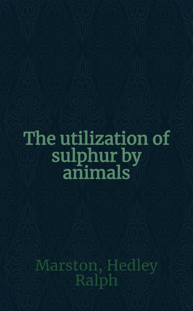 The utilization of sulphur by animals : With especial reference to wool production