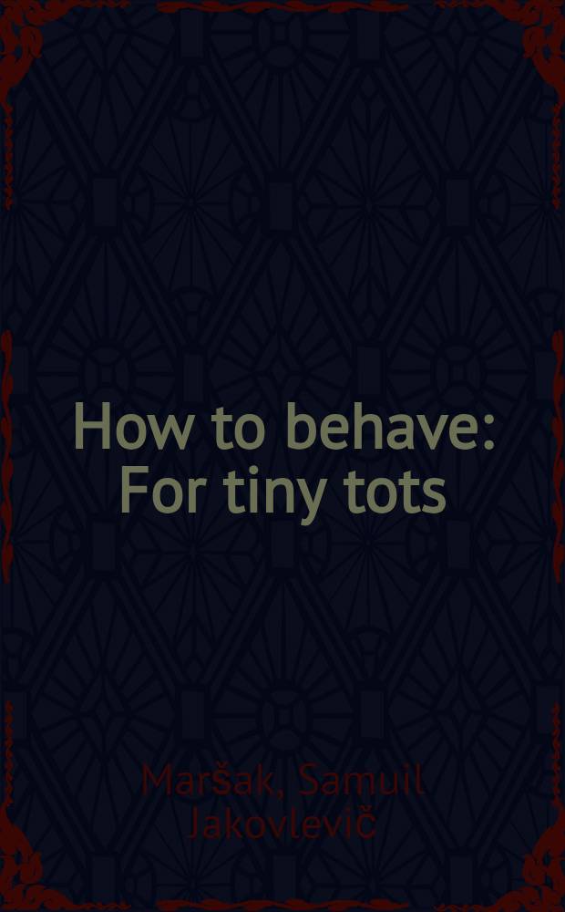 How to behave : For tiny tots