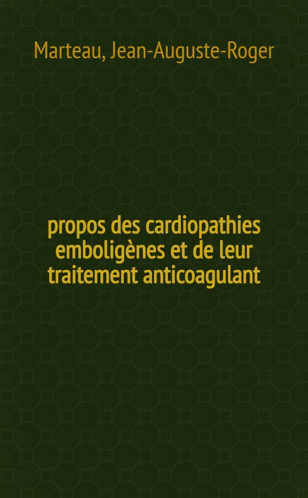 À propos des cardiopathies emboligènes et de leur traitement anticoagulant : Thèse ..