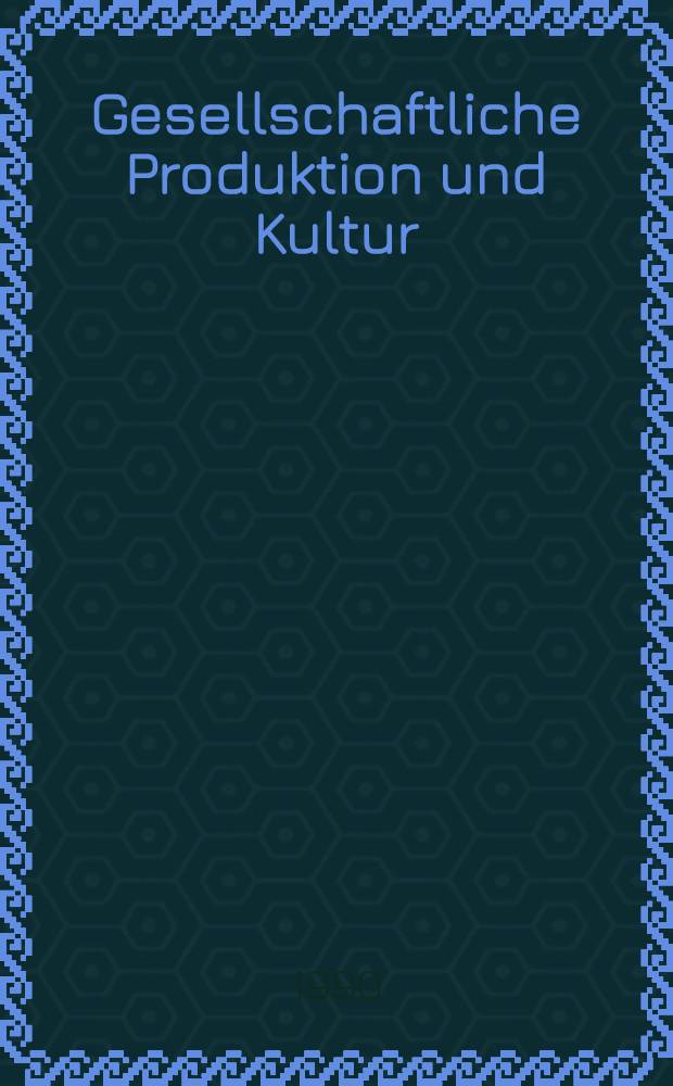 Gesellschaftliche Produktion und Kultur : Ein Beitrag zur Diskussion