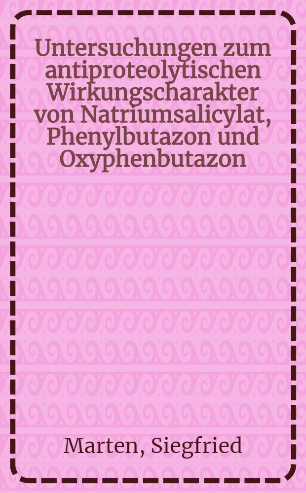 Untersuchungen zum antiproteolytischen Wirkungscharakter von Natriumsalicylat, Phenylbutazon und Oxyphenbutazon : Inaug.-Diss. ... der ... Med. Fakultät der ... Univ. zu Bonn