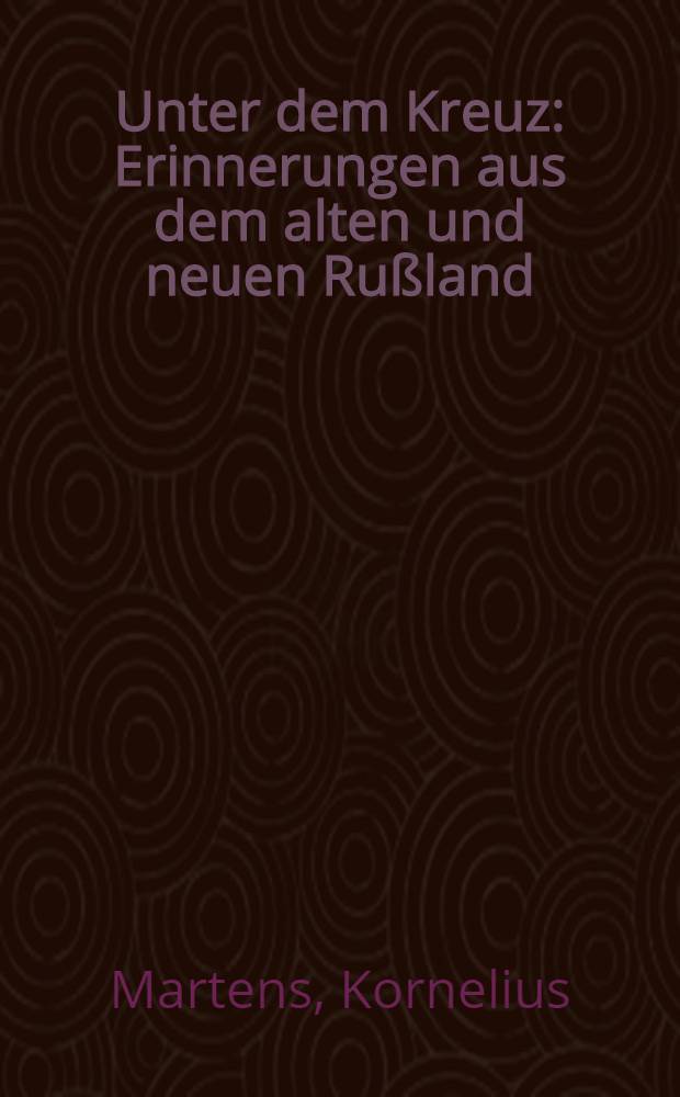Unter dem Kreuz : Erinnerungen aus dem alten und neuen Rußland