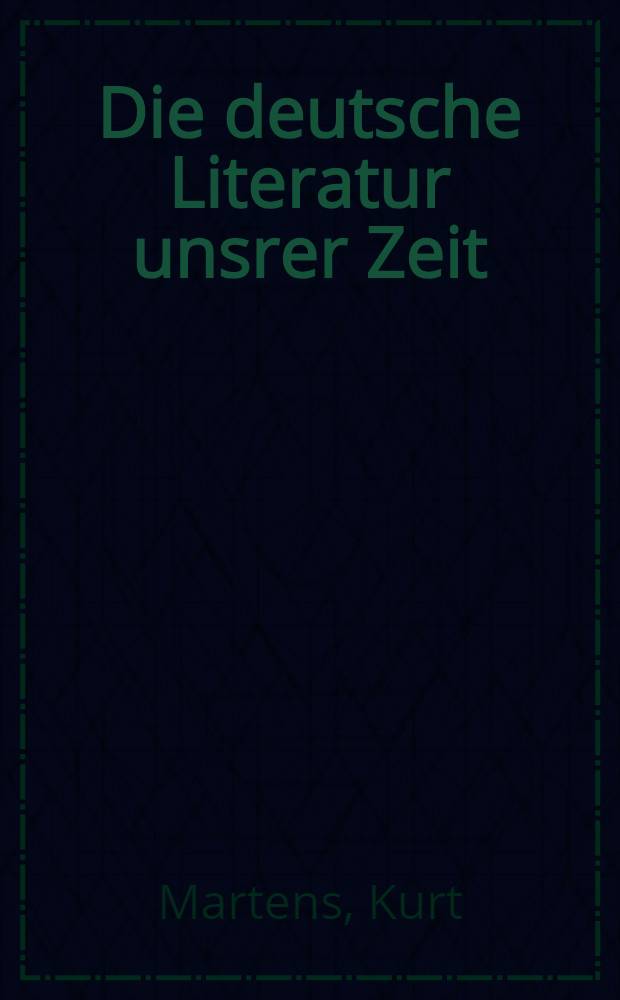 Die deutsche Literatur unsrer Zeit : In Charakteristiken und Proben