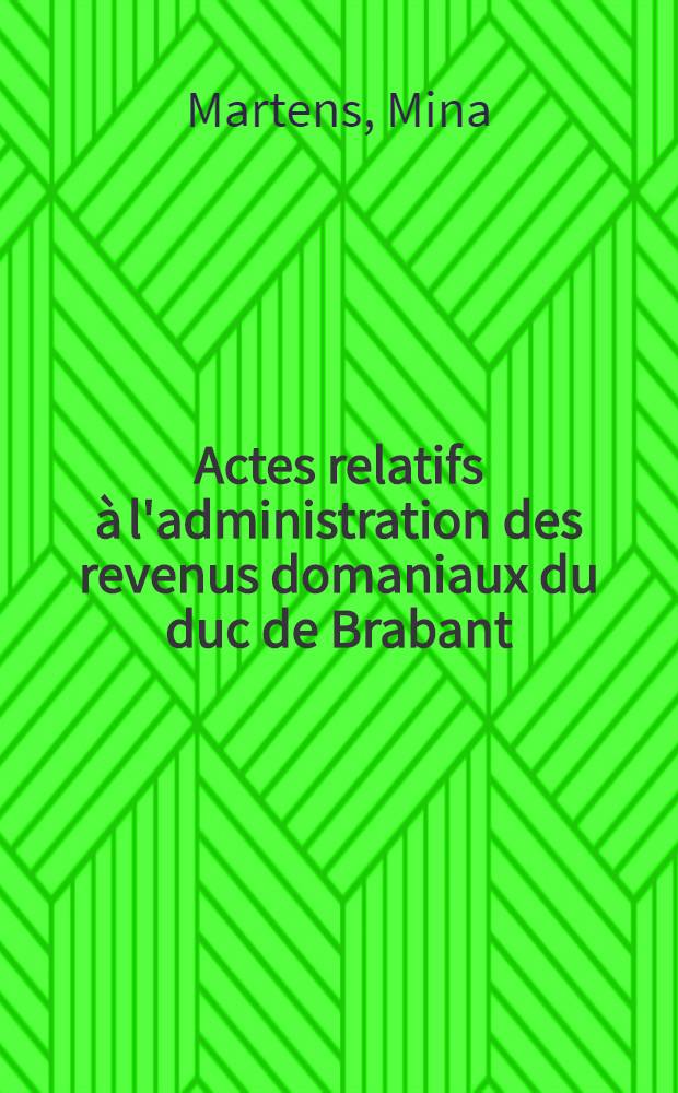 Actes relatifs à l'administration des revenus domaniaux du duc de Brabant (1271-1408)