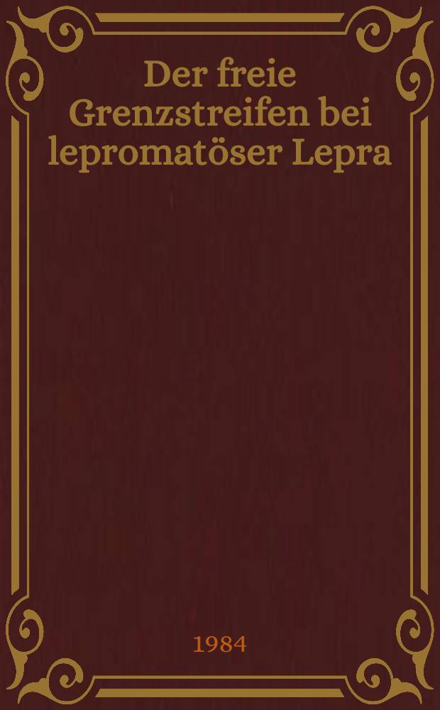 Der freie Grenzstreifen bei lepromatöser Lepra : Histologie u. Ultrastruktur : Inaug.-Diss