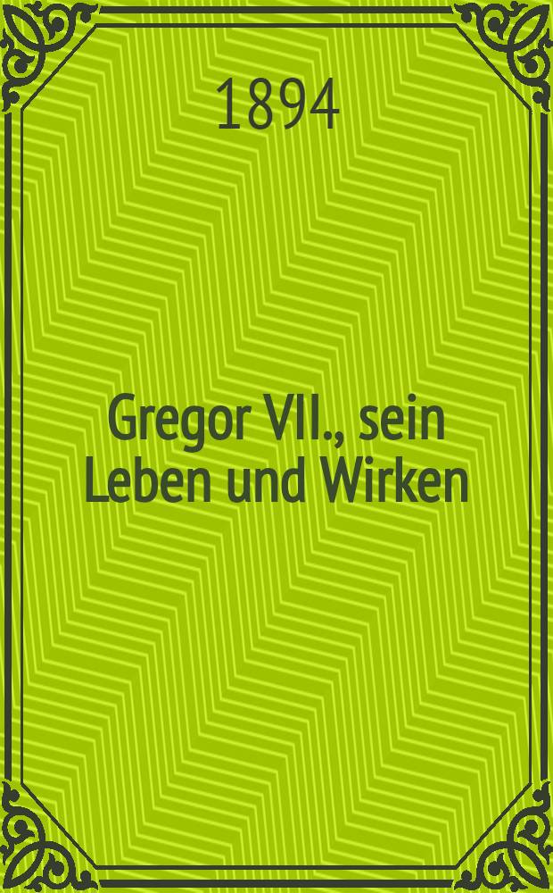 Gregor VII., sein Leben und Wirken : Bd. 1-
