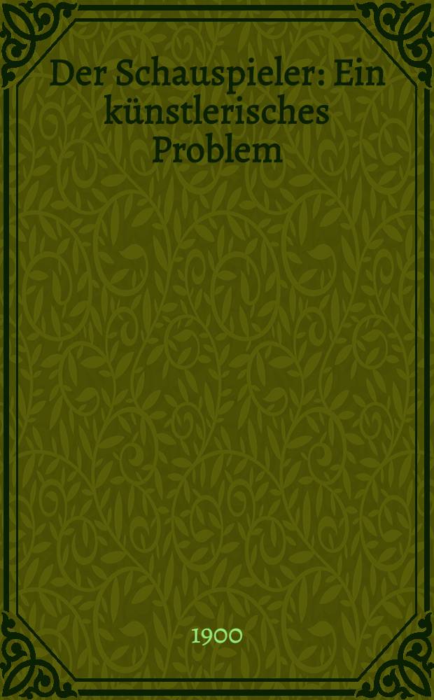 Der Schauspieler : Ein künstlerisches Problem : Eine Studie