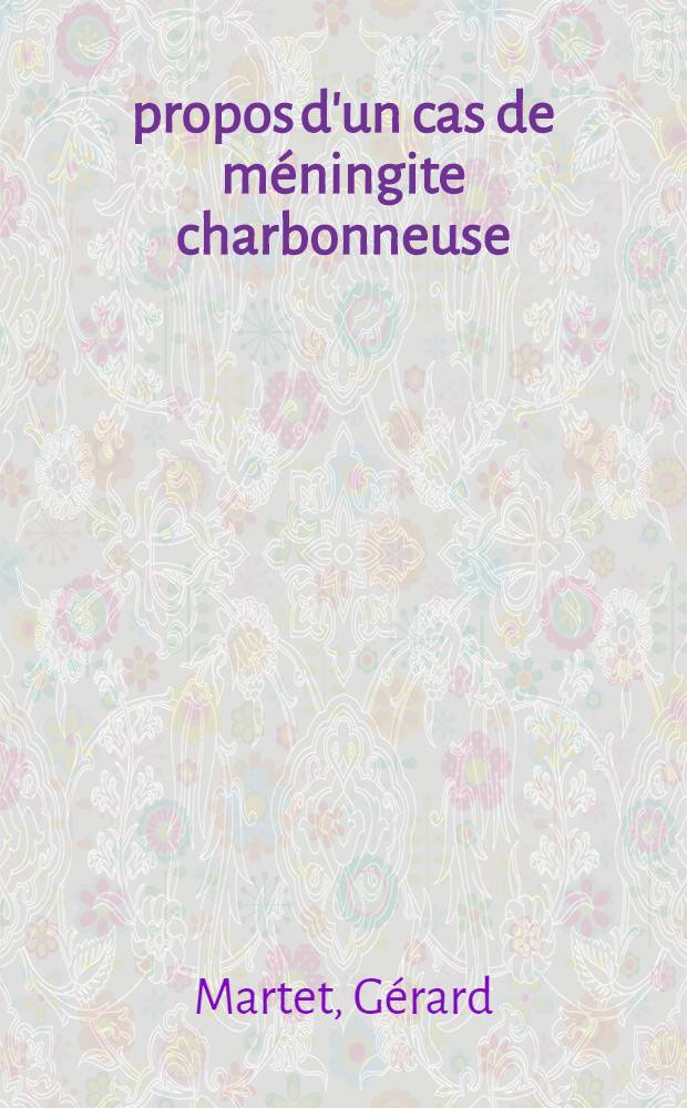 À propos d'un cas de méningite charbonneuse : Thèse ..