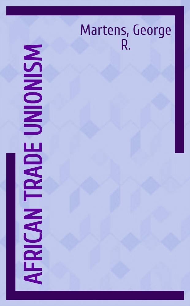 African trade unionism : A bibliogr. with a guide to trade union organizations and publications