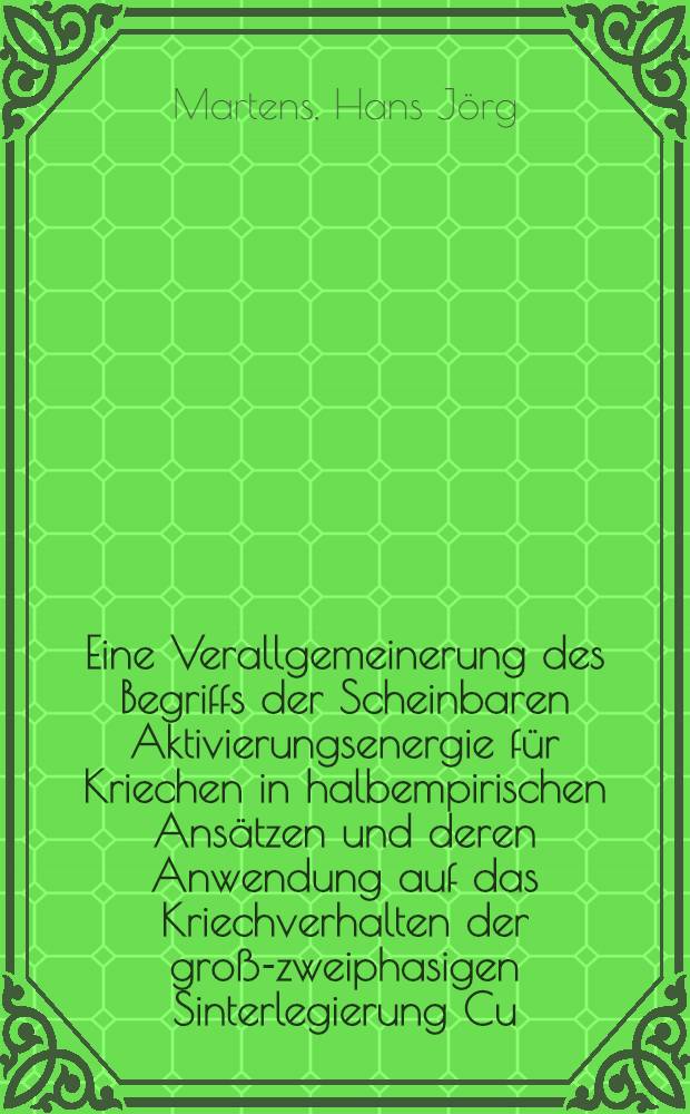 Eine Verallgemeinerung des Begriffs der Scheinbaren Aktivierungsenergie für Kriechen in halbempirischen Ansätzen und deren Anwendung auf das Kriechverhalten der groß-zweiphasigen Sinterlegierung Cu=W mit 50v/o W : Abh. ... der Eidgenössischen techn. Hochsch. Zürich