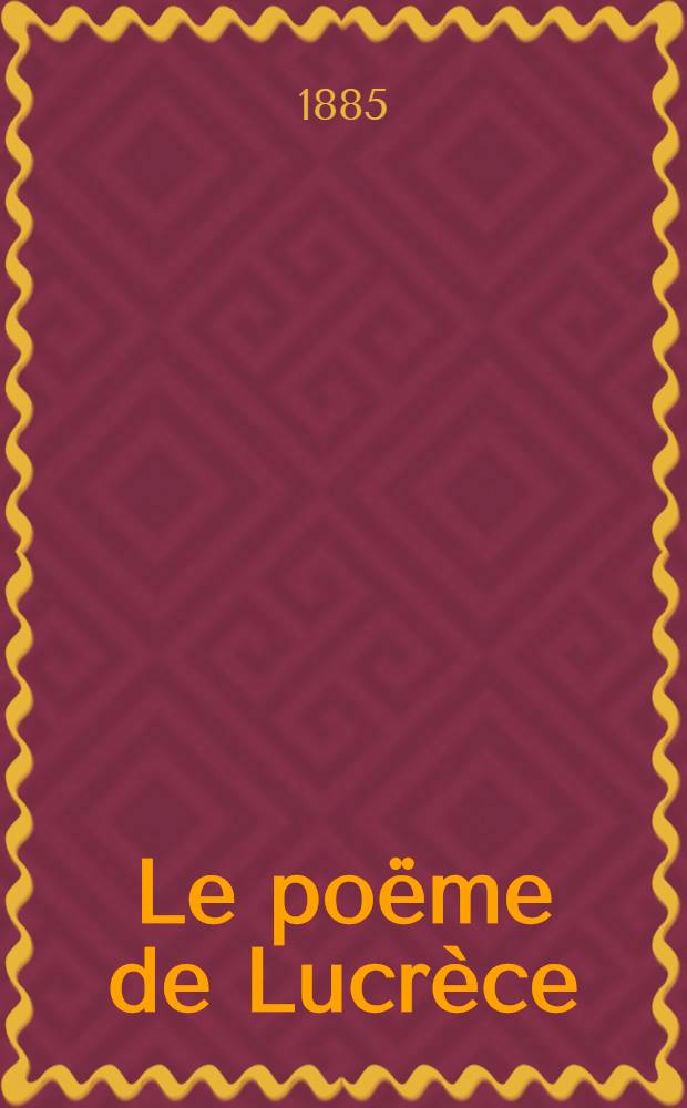 Le poëme de Lucrèce : Morale - religion - science