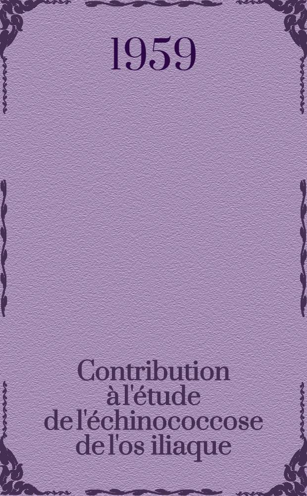 Contribution à l'étude de l'échinococcose de l'os iliaque : Thèse présentée ... pour obtenir le grande de doctorat en méd