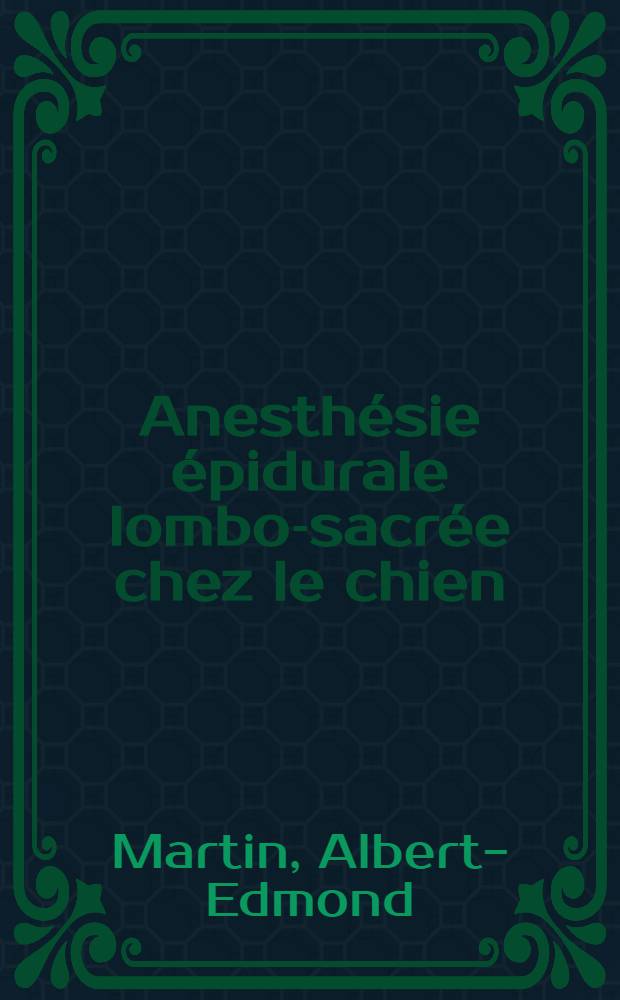 Anesthésie épidurale lombo-sacrée chez le chien : Thèse pour le doctorat vétérinaire (diplôme d'État) présentée ... devant la Faculté mixte de méd. et de pharmacie de Toulouse