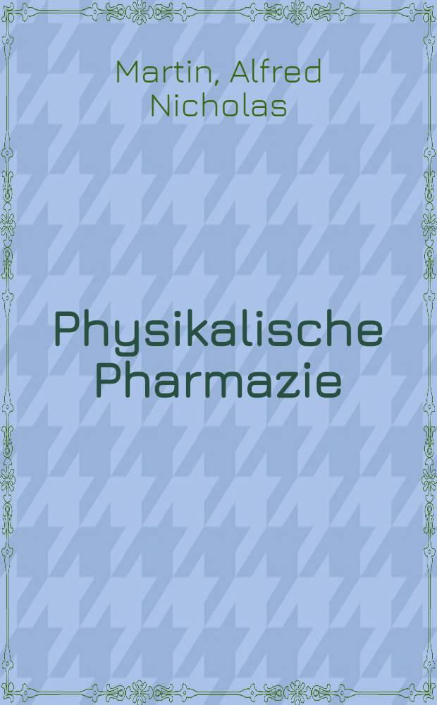 Physikalische Pharmazie : Methoden der Arzneibereitung und ihre physikalischen Grundlagen