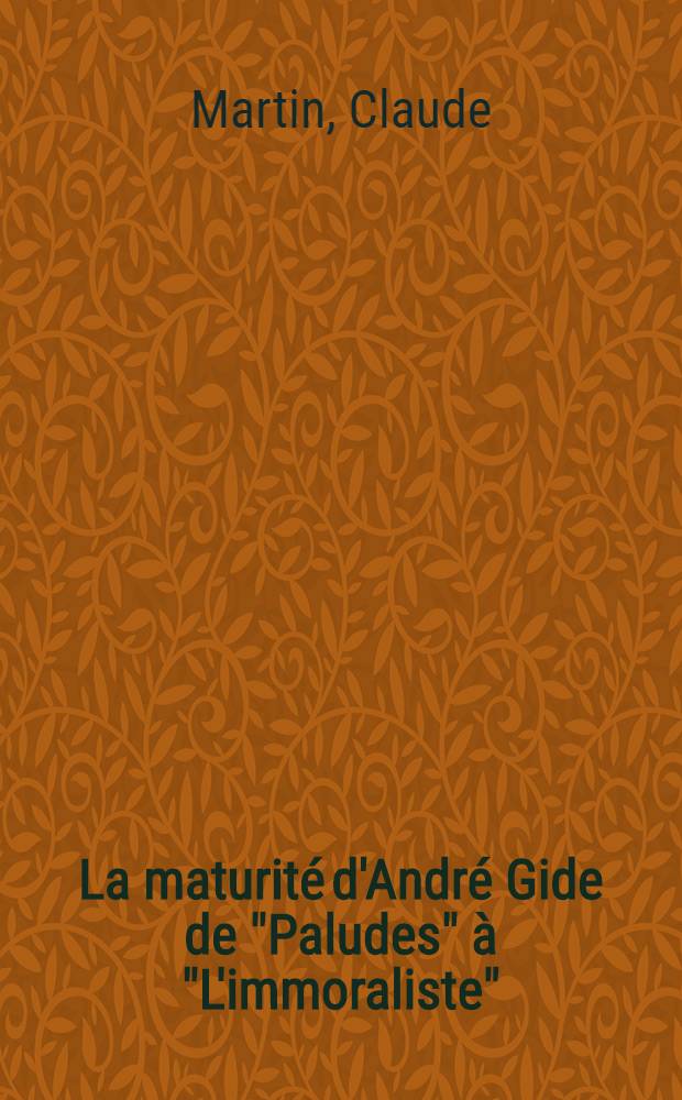 La maturité d'André Gide de "Paludes" à "L'immoraliste" (1895-1902) : Thèse