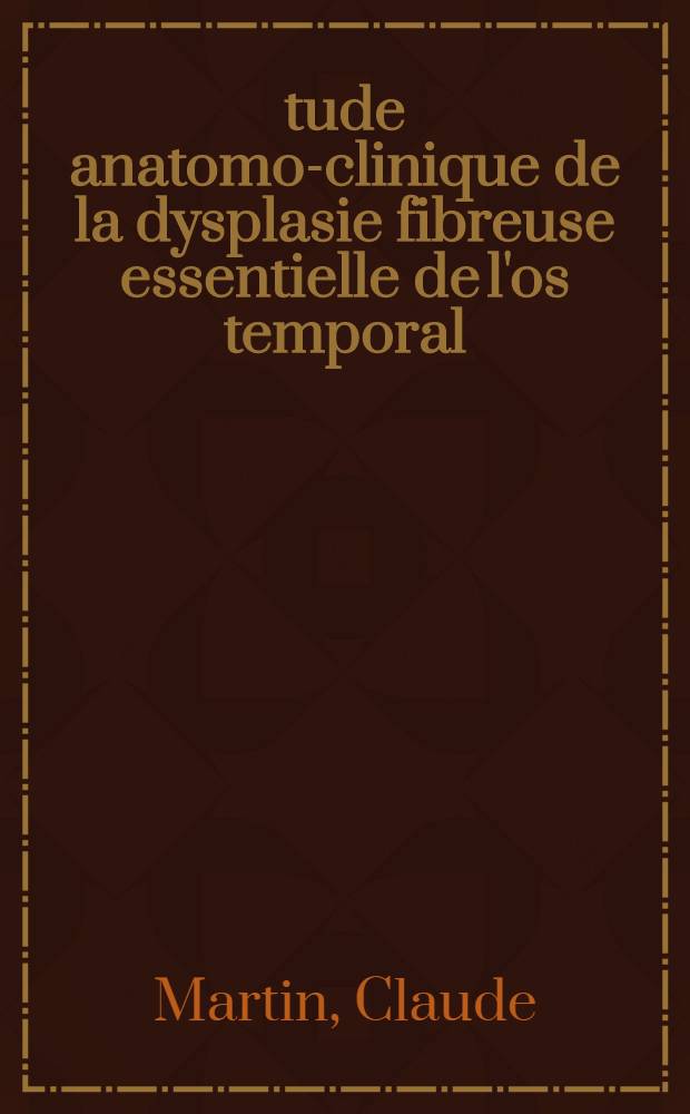 &Eacute;tude anatomo-clinique de la dysplasie fibreuse essentielle de l'os temporal : Th&egrave;se ..