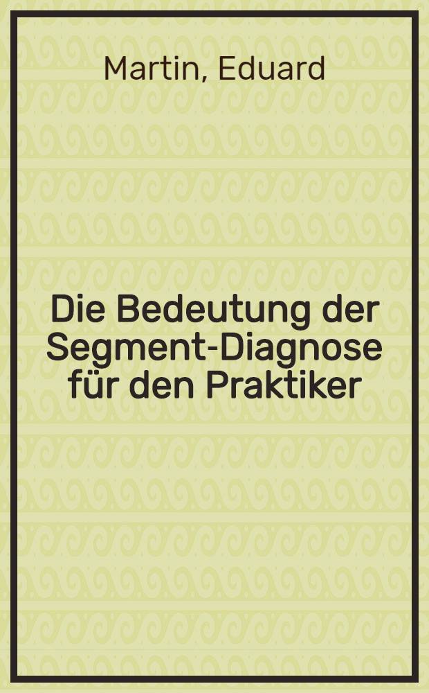 Die Bedeutung der Segment-Diagnose für den Praktiker; Die Chorda uteroinguinalis und die Fascia pelvis in anthropologischer Beleuchtung / Von Prof. Dr. Ed. Martin ..