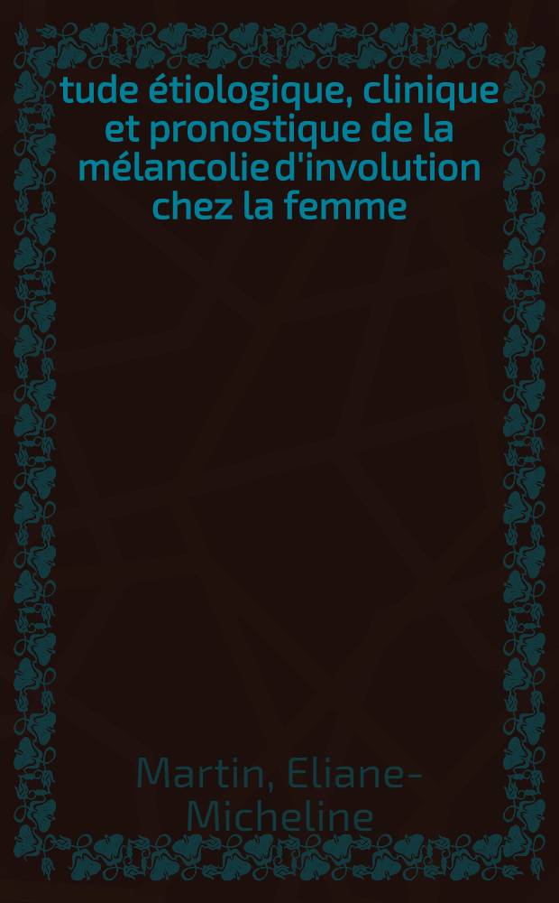 Étude étiologique, clinique et pronostique de la mélancolie d'involution chez la femme : À propos d'une centiane de cas observés à la Clinique des maladies mentales. entre 1952 et 1962 : Thèse ..