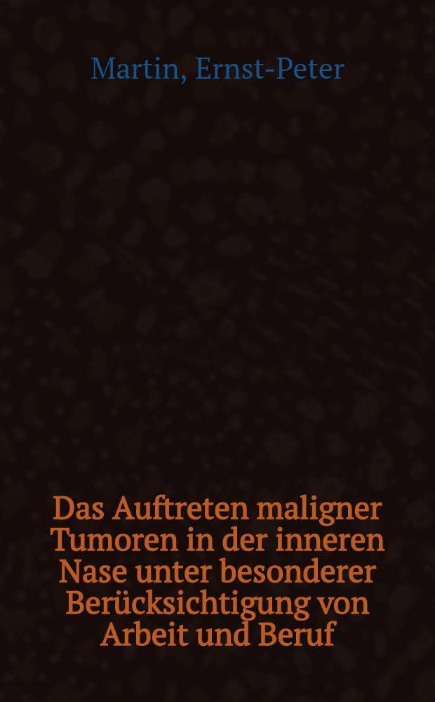 Das Auftreten maligner Tumoren in der inneren Nase unter besonderer Berücksichtigung von Arbeit und Beruf : Eine Auswertung von 163 Fällen aus den J. 1972-1984 : Inaug.-Diss