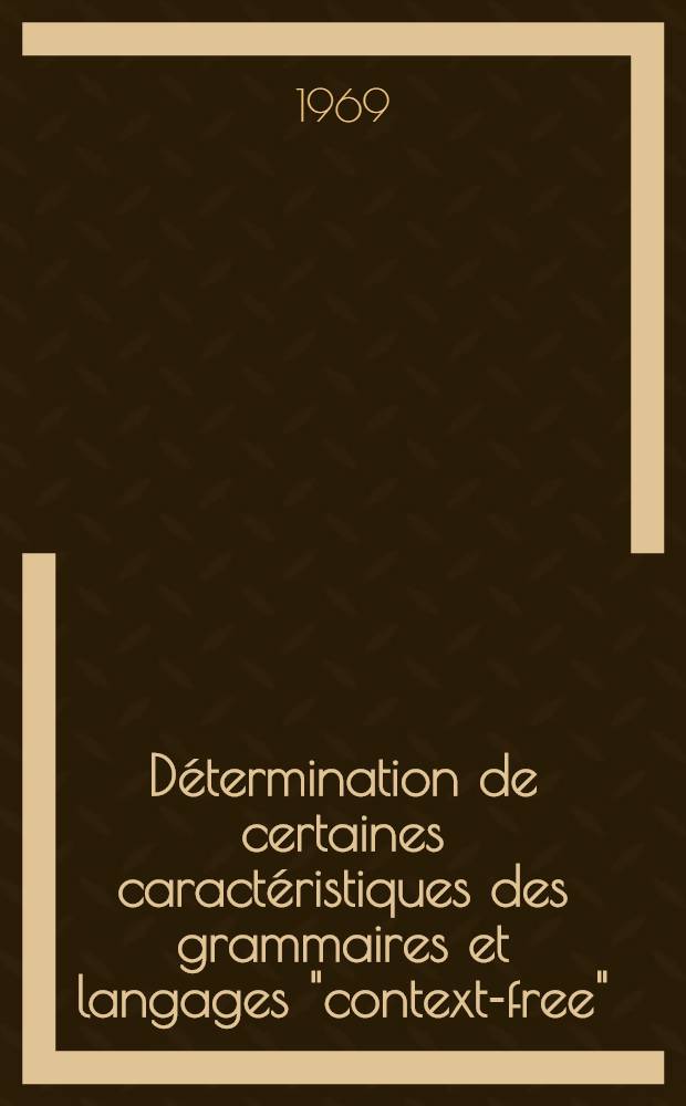 Détermination de certaines caractéristiques des grammaires et langages "context-free" : Thèse présentée à la Faculté des sciences de l'Univ. de Grenoble ..