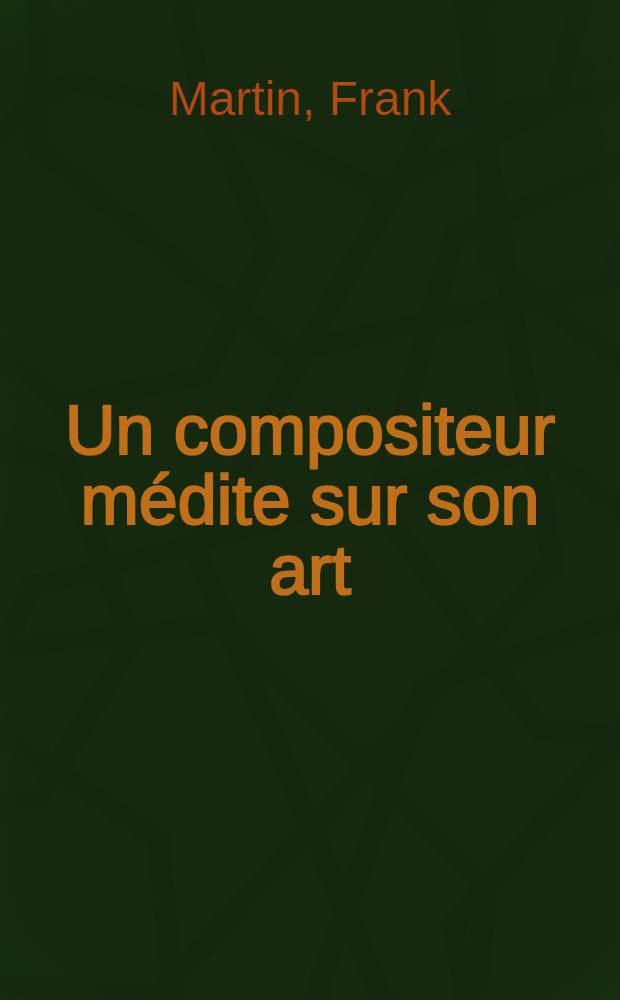 Un compositeur médite sur son art : Écrits et pensées recueilles par sa femme