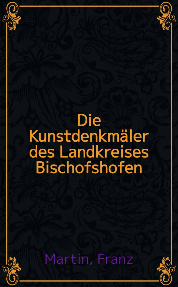 Die Kunstdenkmäler des Landkreises Bischofshofen : Unter Mitarb. von Karl Fiala, Martin Hell und Walter Strzygowski bearb