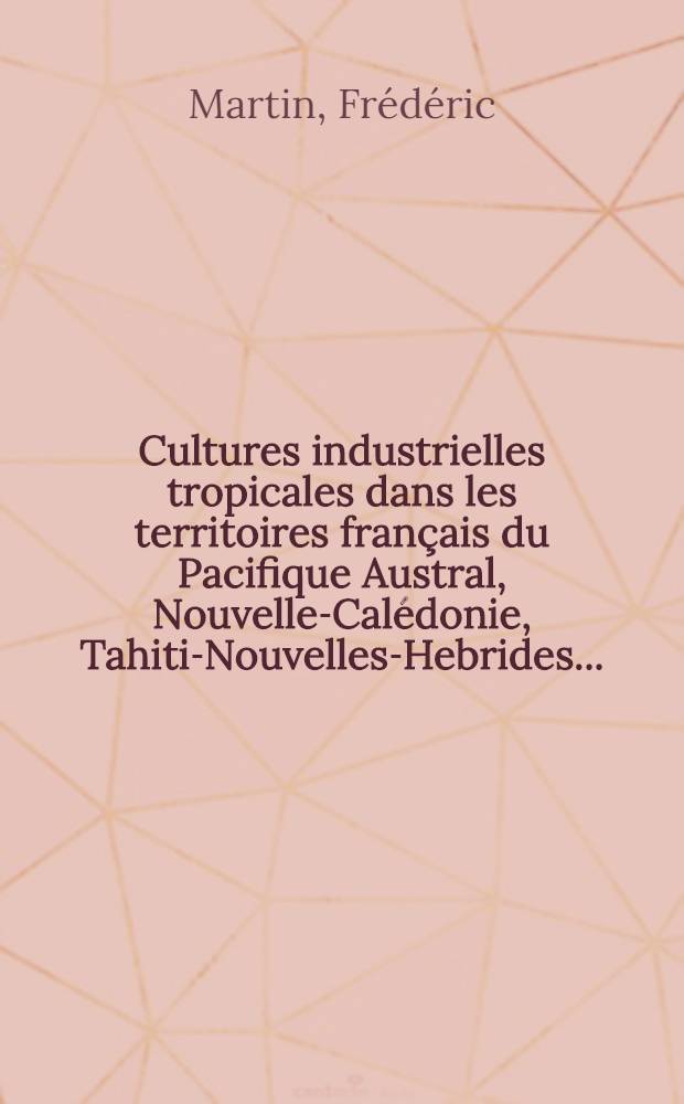 Cultures industrielles tropicales dans les territoires français du Pacifique Austral, Nouvelle-Calédonie, Tahiti-Nouvelles-Hebrides ...