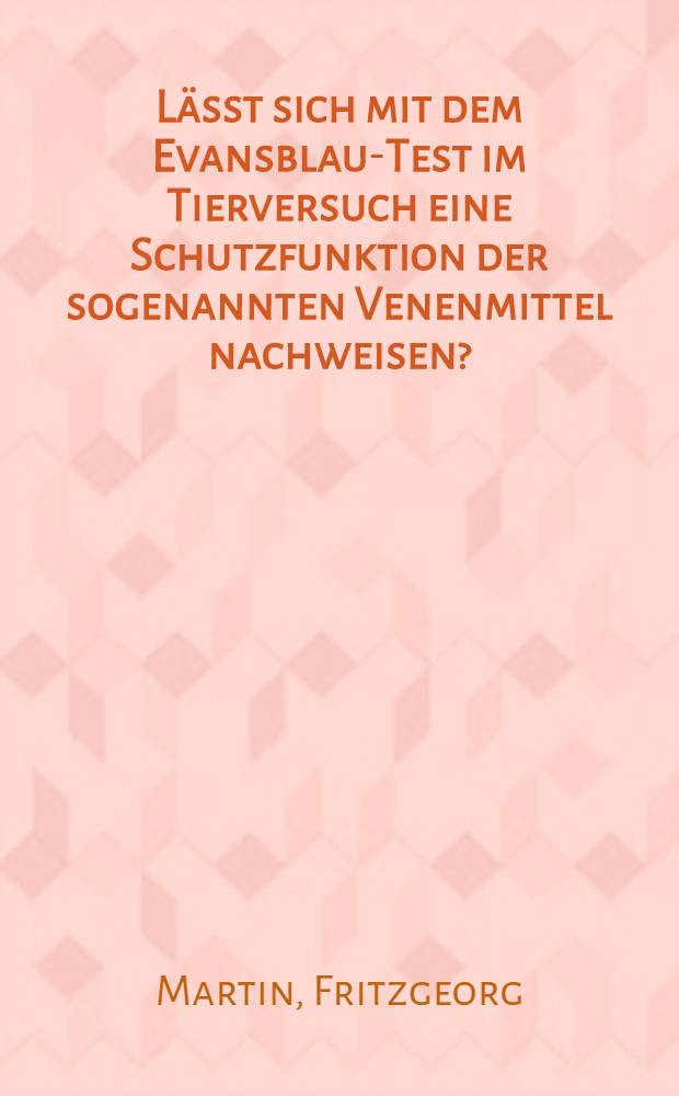 Lässt sich mit dem Evansblau-Test im Tierversuch eine Schutzfunktion der sogenannten Venenmittel nachweisen? : Inaug.-Diss. ... der Med. Fak. der ... Univ. zu Tübingen