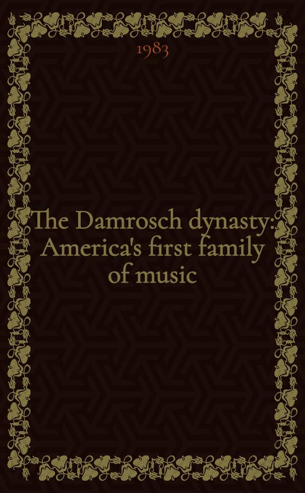 The Damrosch dynasty : America's first family of music