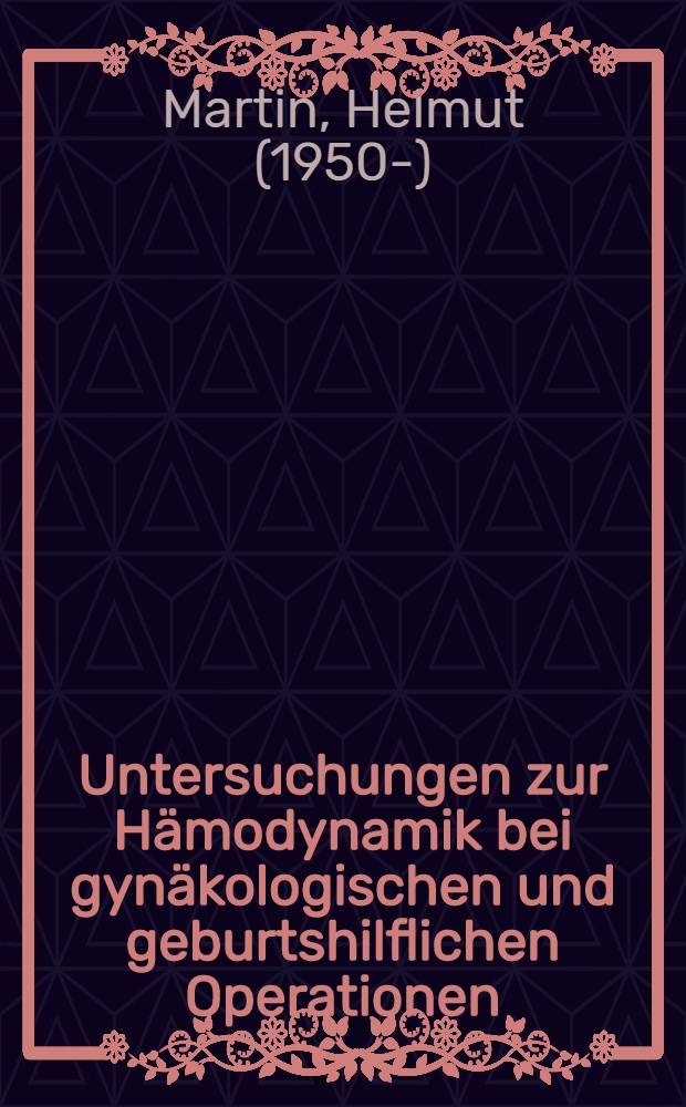 Untersuchungen zur Hämodynamik bei gynäkologischen und geburtshilflichen Operationen : Inaug.-Diss