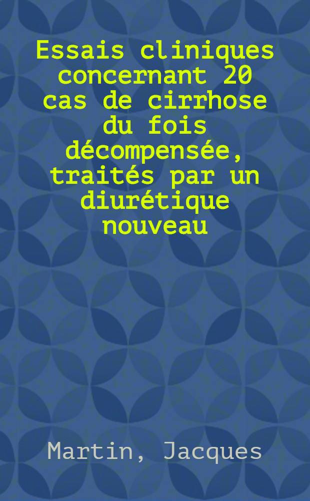 Essais cliniques concernant 20 cas de cirrhose du fois décompensée, traités par un diurétique nouveau: l'acide-4 chloro-N (2 furyl méthyl) 5 sulfamoyl anthranilique; (nom communfurosémide) : Thèse ..