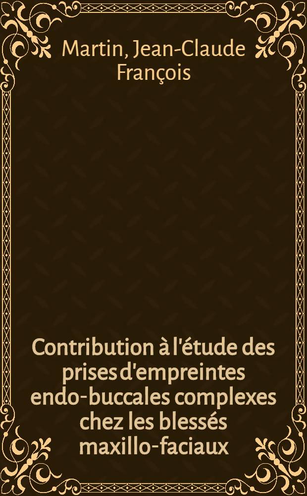 Contribution à l'étude des prises d'empreintes endo-buccales complexes chez les blessés maxillo-faciaux : Thèse ..